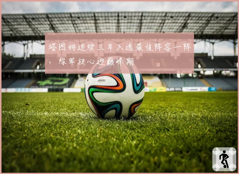 塔图姆连续三年入选最佳阵容一阵，绿军核心迎巅峰期