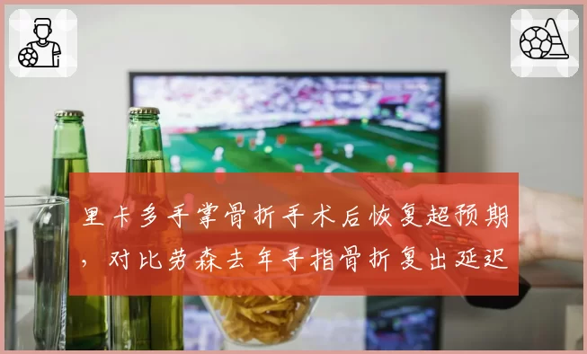 里卡多手掌骨折手术后恢复超预期，对比劳森去年手指骨折复出延迟