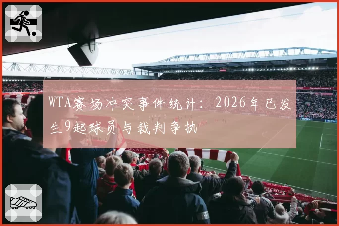 WTA赛场冲突事件统计：2026年已发生9起球员与裁判争执